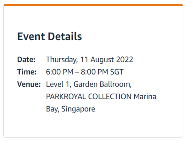 Graphic with the words "Event Details: Date: Thursday, 11 August 2022, Time: 6:00 P> - 8:00 PM SGT, Venue: Level 1, Garden Ballroom, Parkroyal Collection Marina Bay, Singapore