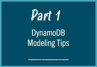 Part 1: Dynamo DB Modeling Tips
