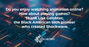 Text on multicolored background: Do you enjoy watching animation online? How about playing games? Thank Lisa Gelobter, the Black American tech pioneer who created Shockwave. 